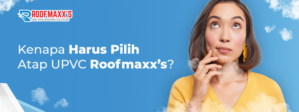 Kenapa Harus Pilih Atap UPVC Roofmaxx’s? Solusi Atap Modern untuk Rumah Nyaman dan Tahan Lama