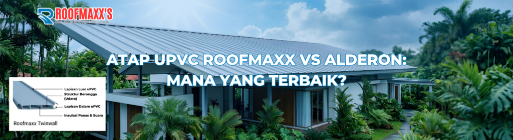 Atap uPVC Roofmaxx vs Alderon: Mana yang Terbaik?
